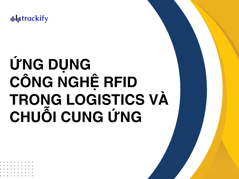 3 ứng dụng công nghệ RFID trong logistics và chuỗi cung ứng