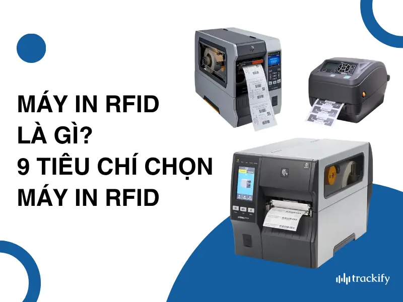 Máy in RFID là gì? 9 tiêu chí chọn máy in RFID phù hợp