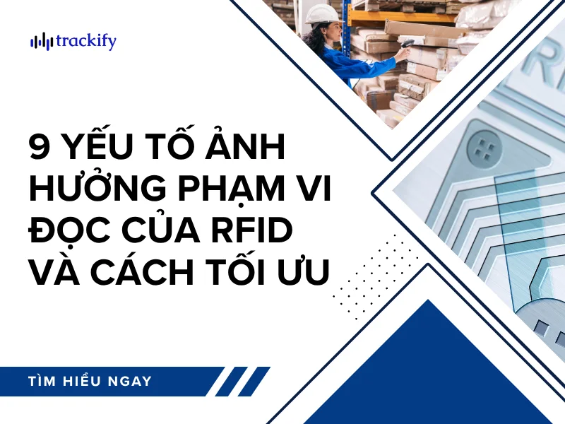 9 yếu tố ảnh hưởng phạm vi đọc của RFID và cách tối ưu