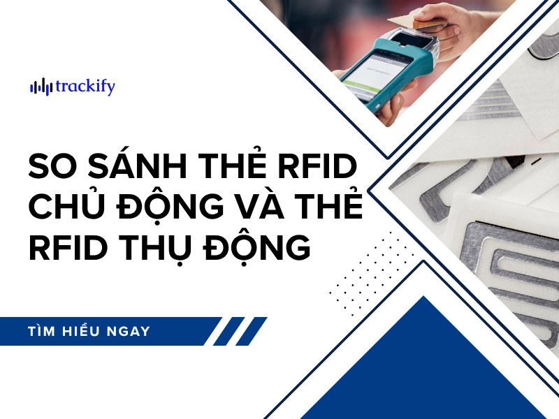 So sánh thẻ RFID chủ động và thẻ RFID thụ động và hướng dẫn chọn thẻ