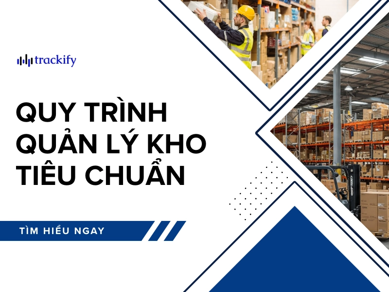 Quy trình quản lý kho tiêu chuẩn: Cách tối ưu quản lý kho