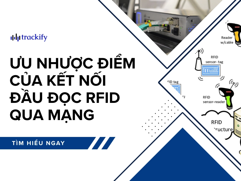 Ưu nhược điểm của kết nối đầu đọc RFID qua mạng