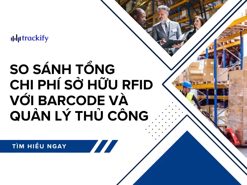 So sánh tổng chi phí sở hữu RFID với barcode và quản lý thủ công
