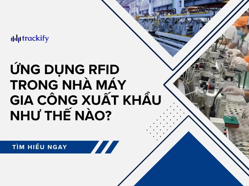 Ứng dụng RFID trong nhà máy gia công xuất khẩu như thế nào?