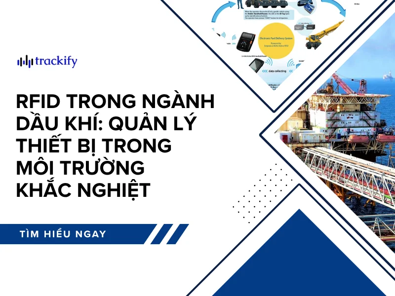 RFID trong ngành dầu khí: quản lý thiết bị trong môi trường khắc nghiệt