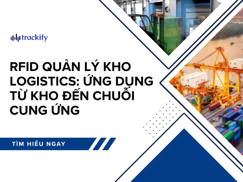 RFID quản lý kho logistics: Ứng dụng từ kho đến chuỗi cung ứng