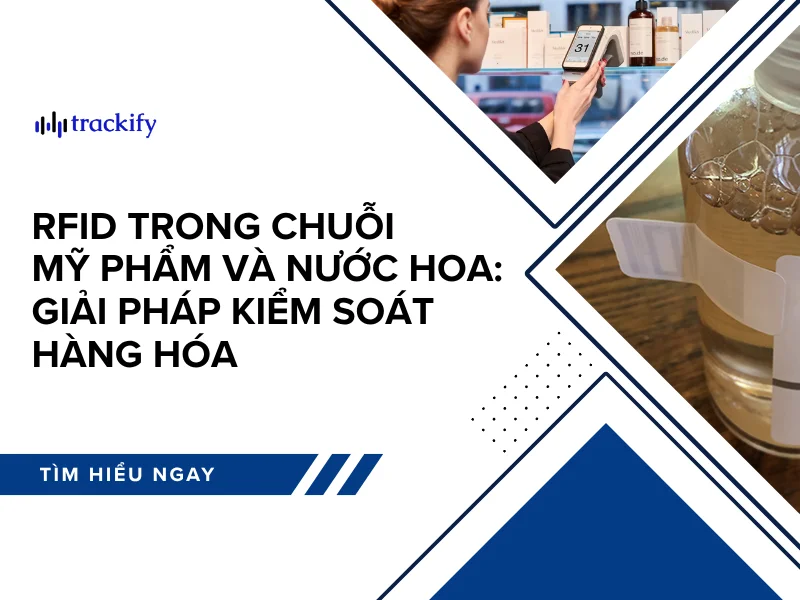 RFID trong chuỗi mỹ phẩm và nước hoa: giải pháp kiểm soát hàng hóa
